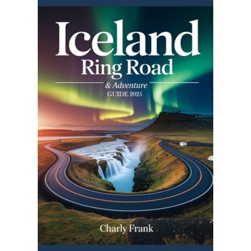(영문도서)Iceland Ring Road & Adventure Guide 2025: Ultimate Road Trip Maps, Epic Outdoor..., Paperback
