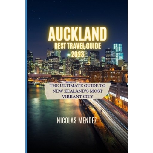 (영문도서) Auckland Best Travel Guide 2023: The Ultimate Guide to New Zealand's Most Vibrant City, Paperback